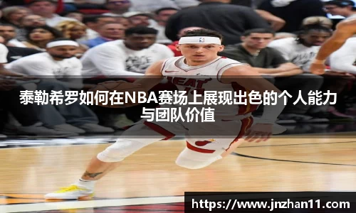 泰勒希罗如何在NBA赛场上展现出色的个人能力与团队价值