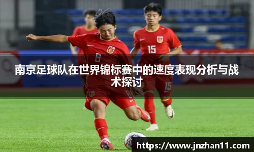 南京足球队在世界锦标赛中的速度表现分析与战术探讨